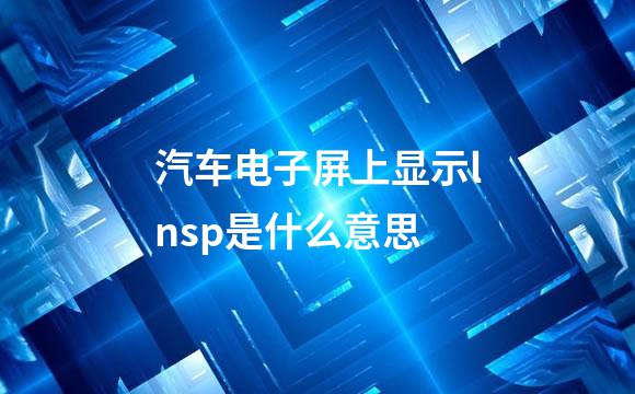 汽车电子屏上显示lnsp是什么意思