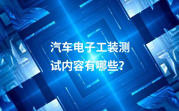 汽车电子工装测试内容有哪些？