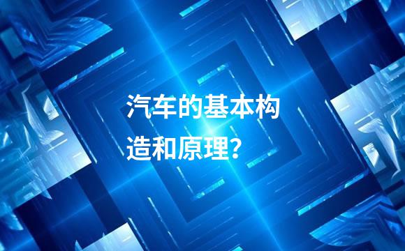 汽车的基本构造和原理？