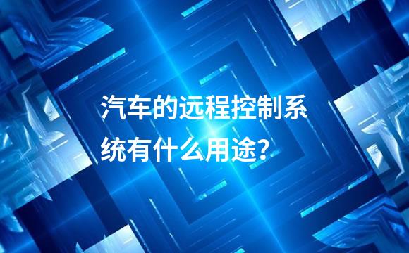 汽车的远程控制系统有什么用途？