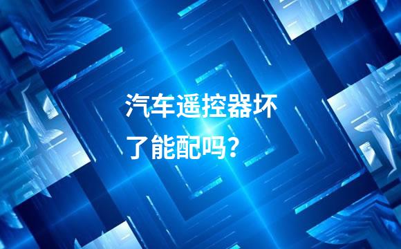 汽车遥控器坏了能配吗？