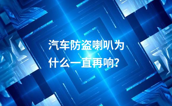 汽车防盗喇叭为什么一直再响？