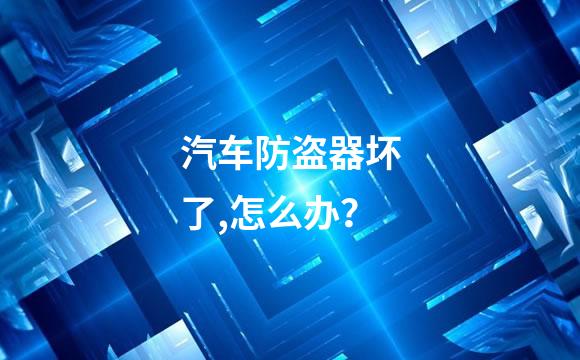 汽车防盗器坏了,怎么办？