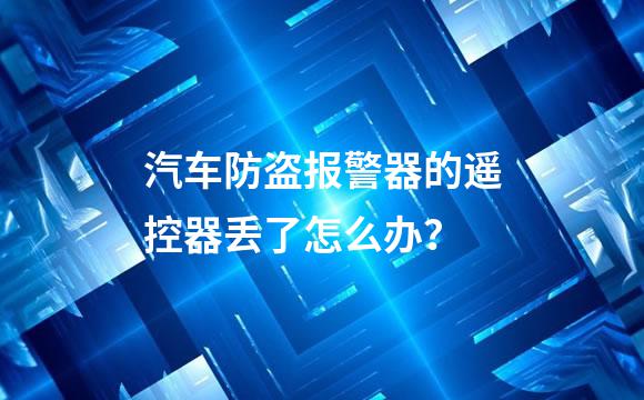 汽车防盗报警器的遥控器丢了怎么办？