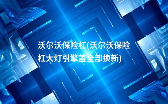 沃尔沃保险杠(沃尔沃保险杠大灯引擎盖全部换新)
