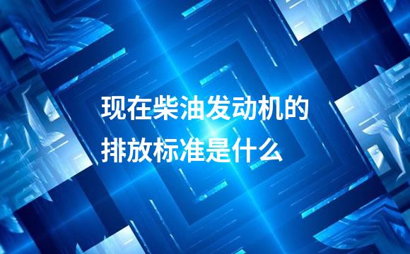 现在柴油发动机的排放标准是什么