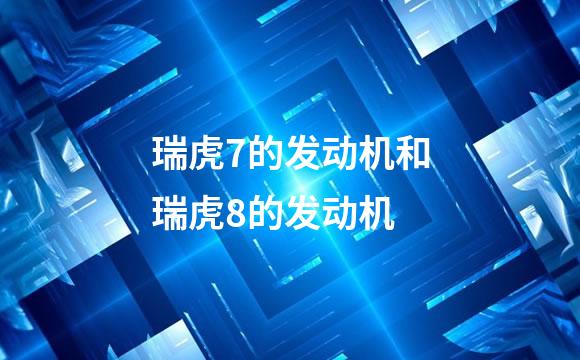 瑞虎7的发动机和瑞虎8的发动机