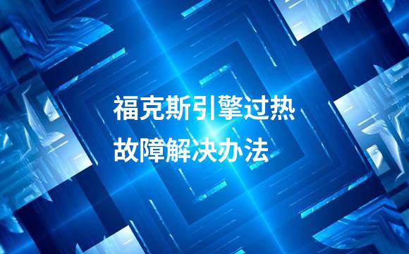 福克斯引擎过热故障解决办法