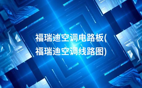 福瑞迪空调电路板(福瑞迪空调线路图)
