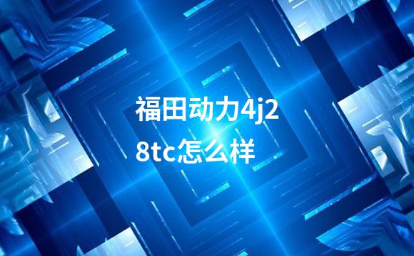 福田动力4j28tc怎么样