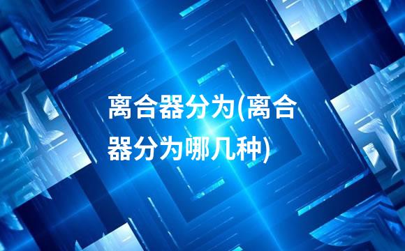 离合器分为(离合器分为哪几种)