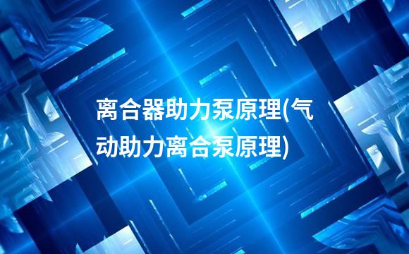离合器助力泵原理(气动助力离合泵原理)