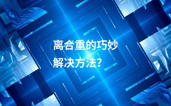 离合重的巧妙解决方法？