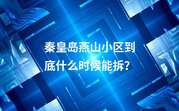 秦皇岛燕山小区到底什么时候能拆？