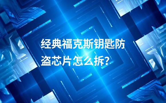 经典福克斯钥匙防盗芯片怎么拆？