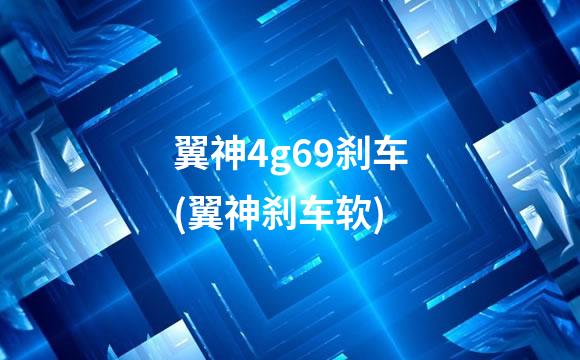 翼神4g69刹车(翼神刹车软)