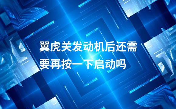 翼虎关发动机后还需要再按一下启动吗