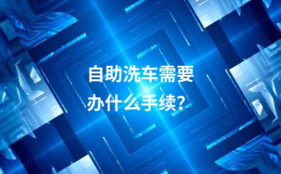 自助洗车需要办什么手续？