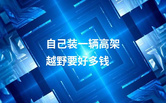 自己装一辆高架越野要好多钱