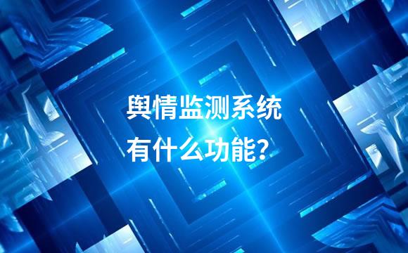 舆情监测系统有什么功能？