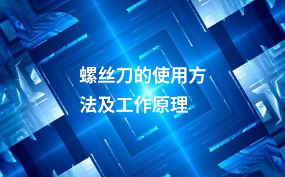 螺丝刀的使用方法及工作原理