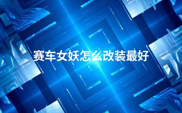 赛车女妖怎么改装最好