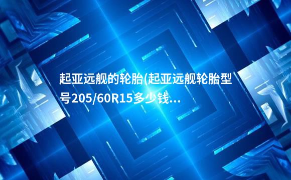 起亚远舰的轮胎(起亚远舰轮胎型号205/60R15多少钱)