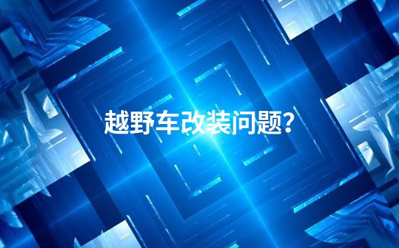 越野车改装问题？