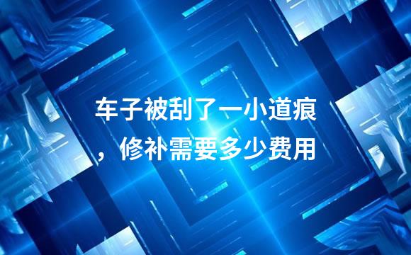 车子被刮了一小道痕，修补需要多少费用