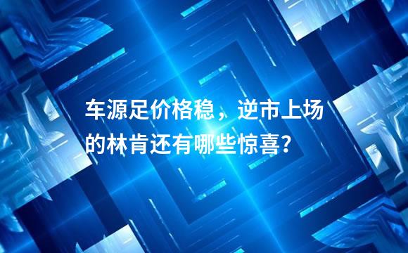 车源足价格稳，逆市上场的林肯还有哪些惊喜？